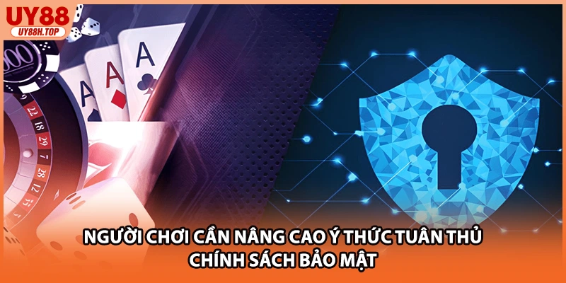 Người chơi cần nâng cao ý thức tuân thủ chính sách bảo mật