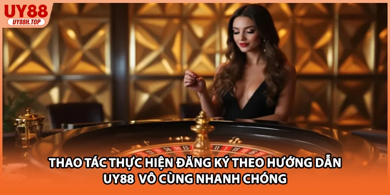 Thao tác thực hiện đăng ký theo hướng dẫn UY88 vô cùng nhanh chóng