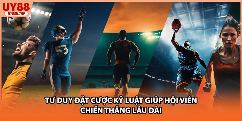 Tư duy đặt cược kỷ luật giúp hội viên chiến thắng lâu dài